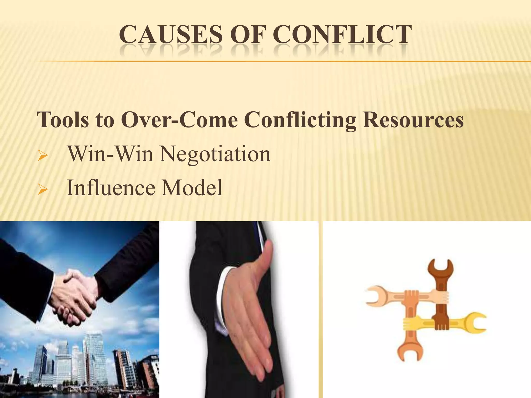 CAUSES OF CONFLICT
Tools to Over-Come Conflicting Resources
 Win-Win Negotiation
 Influence Model

 
