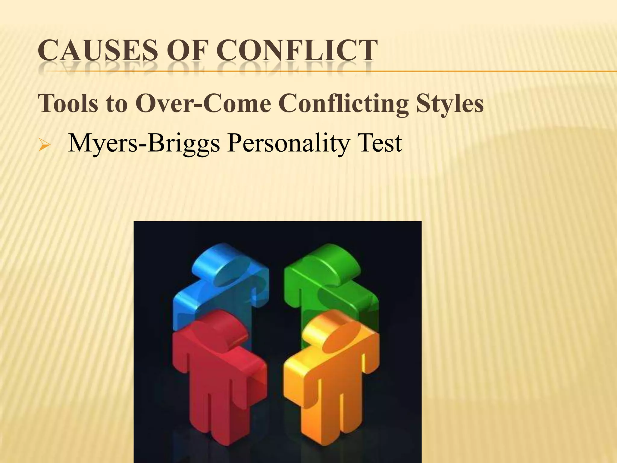 CAUSES OF CONFLICT
Tools to Over-Come Conflicting Styles
 Myers-Briggs Personality Test

 