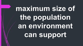 maximum size of
the population
an environment
can support
 