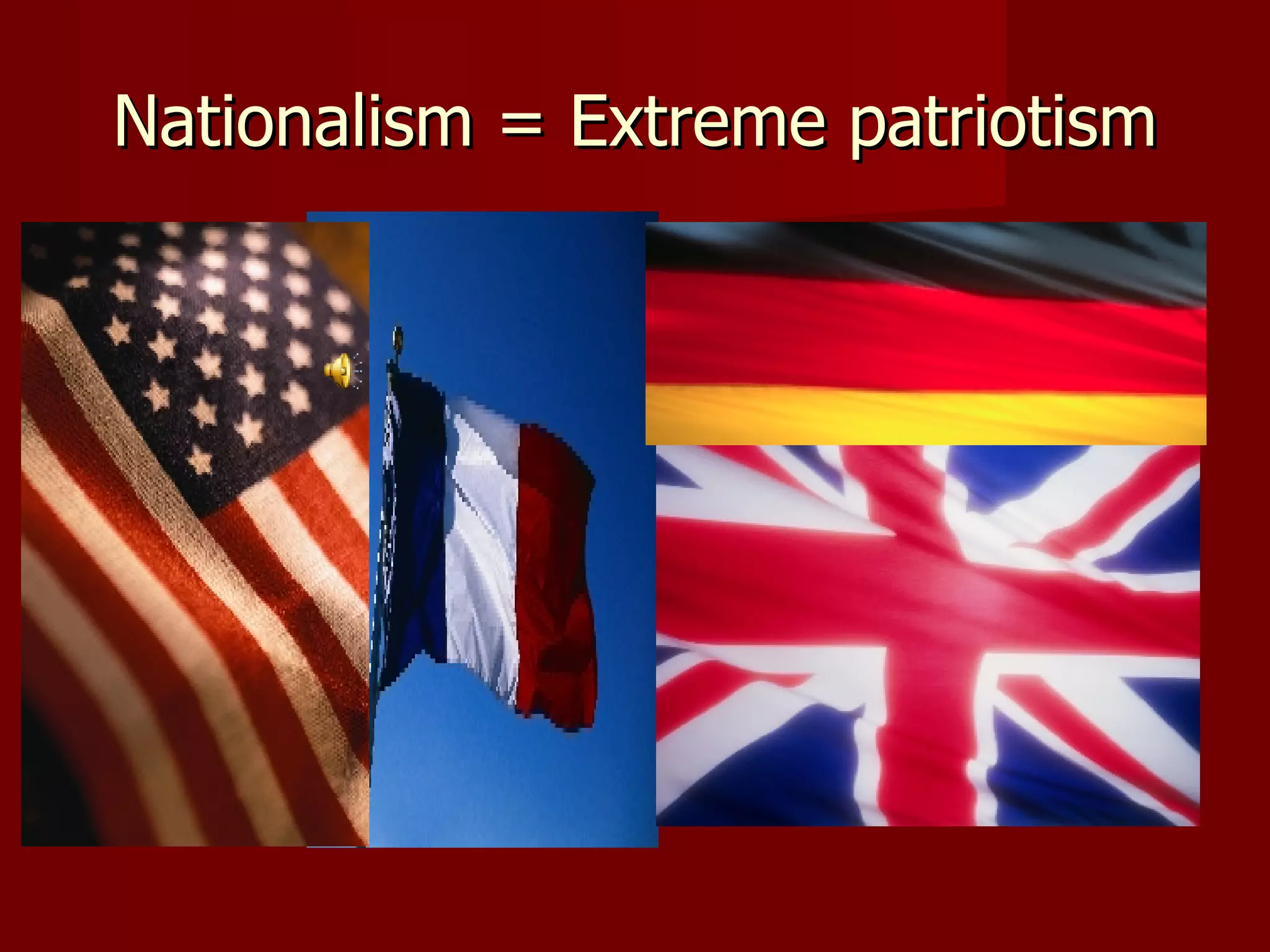 Nationalism = Extreme patriotism 