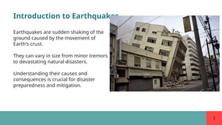 1
Introduction to Earthquakes
Earthquakes are sudden shaking of the
ground caused by the movement of
Earth's crust.
They can vary in size from minor tremors
to devastating natural disasters.
Understanding their causes and
consequences is crucial for disaster
preparedness and mitigation.
 