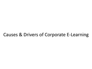 Causes & Drivers of Corporate E-Learning 
 