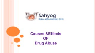 Causes &Effects
OF
Drug Abuse
 