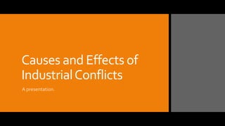 Causes and Effects of
IndustrialConflicts
A presentation.
 