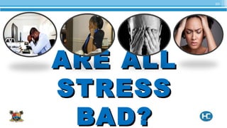 ARE ALLARE ALL
STRESSSTRESS
BAD?BAD?
10
 