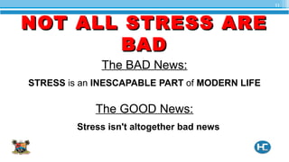 NOT ALL STRESS ARENOT ALL STRESS ARE
BADBAD
The BAD News:
STRESS is an INESCAPABLE PART of MODERN LIFE
The GOOD News:
Stress isn't altogether bad news
11
 