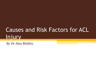 Causes and Risk Factors for ACL
Injury
By Dr Alan Binkley
 