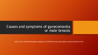 Causes and symptoms of gynecomastia
or male breasts
Source: http://healthfirstmagazine.blogspot.com/2016/09/causes-and-symptoms-of-gynecomastia-or.html
 