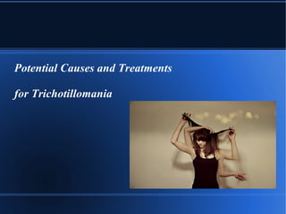 Potential Causes and Treatments  for Trichotillomania 