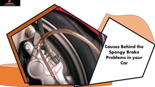 Causes Behind the
Spongy Brake
Problems in your
Car
 