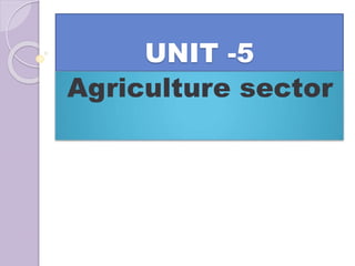 UNIT -5
Agriculture sector
 