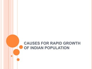 CAUSES FOR RAPID GROWTH
OF INDIAN POPULATION
 
