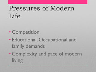 Pressures of Modern
Life
• Competition
• Educational, Occupational and
family demands
• Complexity and pace of modern
living
 