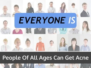 EVERYONE IS


People Of All Ages Can Get Acne
 