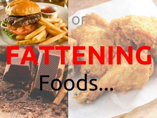 or

FATTENING
  Foods...
 