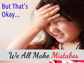 But That's
Okay...




  We All Make Mistakes
 