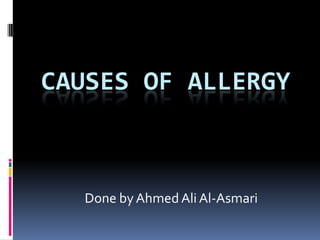 Causes of allergy Done by Ahmed Ali Al-Asmari 