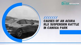 CAUSES OF AN ACURA
RLX SUSPENSION RATTLE
IN CANOGA PARK
 