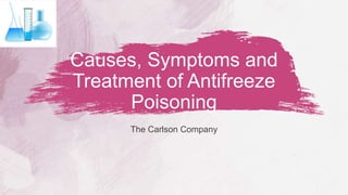 Causes, Symptoms and
Treatment of Antifreeze
Poisoning
The Carlson Company
 