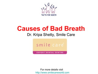Causes of Bad Breath Dr. Kripa Shetty, Smile Care For more details visit  http://www.smilecareworld.com 
