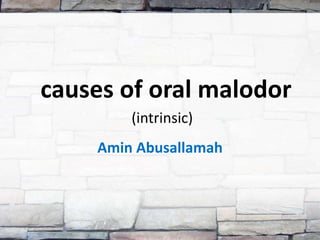 causes of oral malodor
        (intrinsic)
    Amin Abusallamah
 