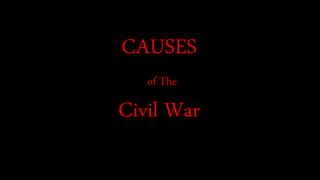 CAUSES
of The
Civil War
 