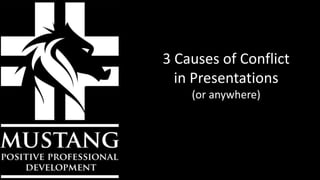 3 Causes of Conflict
in Presentations
(or anywhere)
 