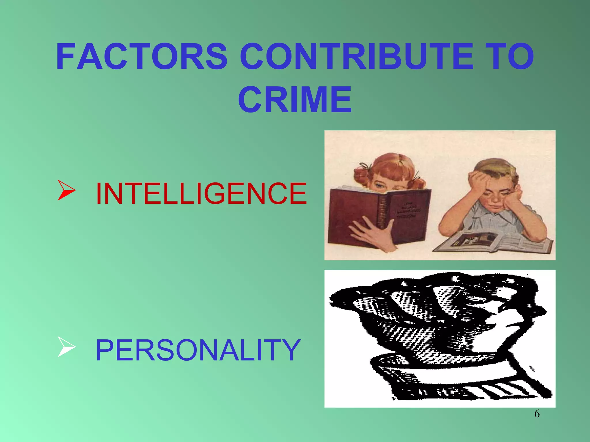 FACTORS CONTRIBUTE TO
CRIME
 INTELLIGENCE

 PERSONALITY
6

 