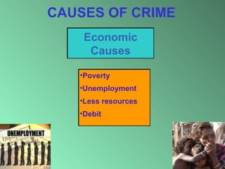 CAUSES OF CRIME
Economic
Causes
•Poverty
•Unemployment
•Less resources
•Debit

10

 