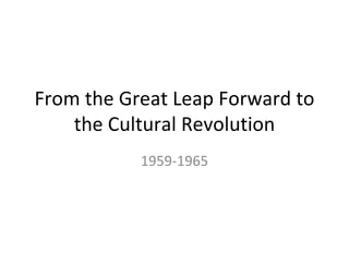 From the Great Leap Forward to
    the Cultural Revolution
           1959-1965
 