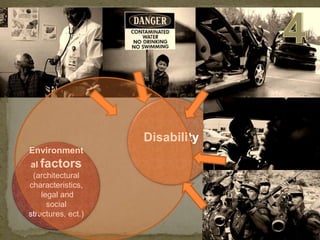 4Disability Environmentalfactors (architectural characteristics, legal and social structures, ect.) 