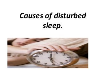 Causes of disturbed
      sleep.
 