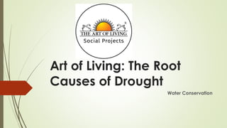 Art of Living: The Root
Causes of Drought
Water Conservation
 