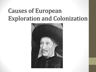 Causes of European
Exploration and Colonization

 
