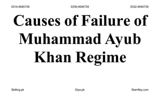 Causes of Failure of
Muhammad Ayub
Khan Regime
0314-4646739 0336-4646739 0332-4646739
Skilling.pk Diya.pk Stamflay.com
 
