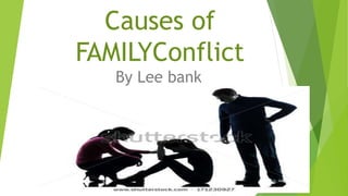 Causes of
FAMILYConflict
By Lee bank
 