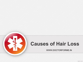 Causes of Hair Loss
WWW.DOCTORFORME.IN
 