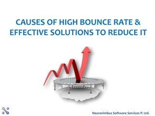 CAUSES OF HIGH BOUNCE RATE & 
EFFECTIVE SOLUTIONS TO REDUCE IT 
Neuronimbus Software Services P. Ltd. 
 