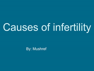 Causes of infertility
By: Mushref
 