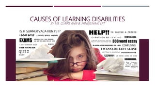 CAUSES OF LEARNING DISABILITIES
BY MS. CLAIRE ANN B. PANGILINAN, LPT
 
