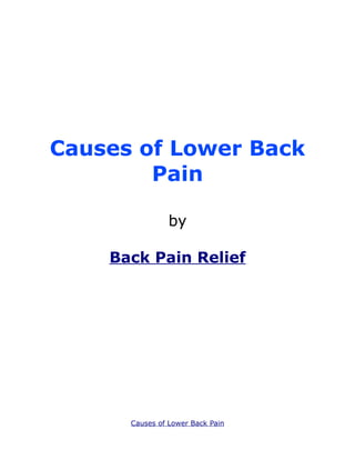 Causes of Lower Back
        Pain

                by

    Back Pain Relief




      Causes of Lower Back Pain
 