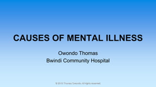 CAUSES OF MENTAL ILLNESS
Owondo Thomas
Bwindi Community Hospital
© 2018 Thomas Owondo. All rights reserved.
 