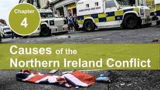 Chapter

4
Causes of the
Northern Ireland Conflict

 