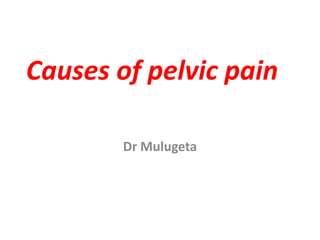 Causes of pelvic pain

        Dr Mulugeta
 