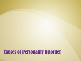 Causes of Personality Disorder
 