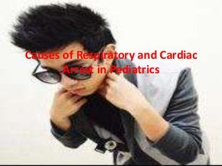 Causes of Respiratory and Cardiac
       Arrest in Pediatrics
 
