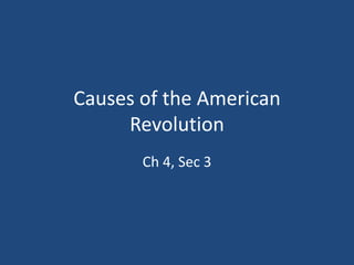 Causes of the American
Revolution
Ch 4, Sec 3

 