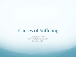 Causes of Suffering
J. Ryan Fuller, Ph.D.
New York Behavioral Health
New York, NY
 