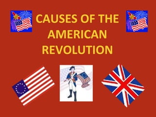 CAUSES OF THE
  AMERICAN
 REVOLUTION
 