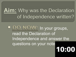 In your groups,
read the Declaration of
Independence and answer the
questions on your notes
 